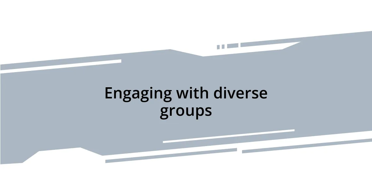 Engaging with diverse groups