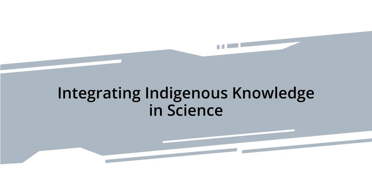 Integrating Indigenous Knowledge in Science