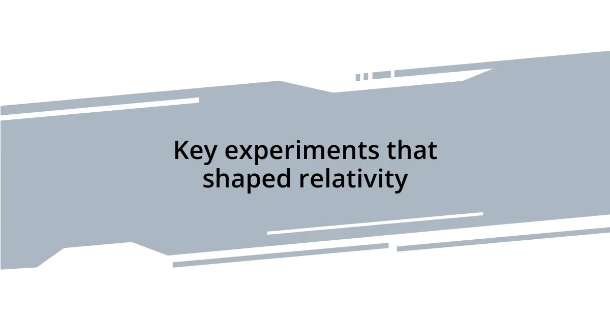 Key experiments that shaped relativity