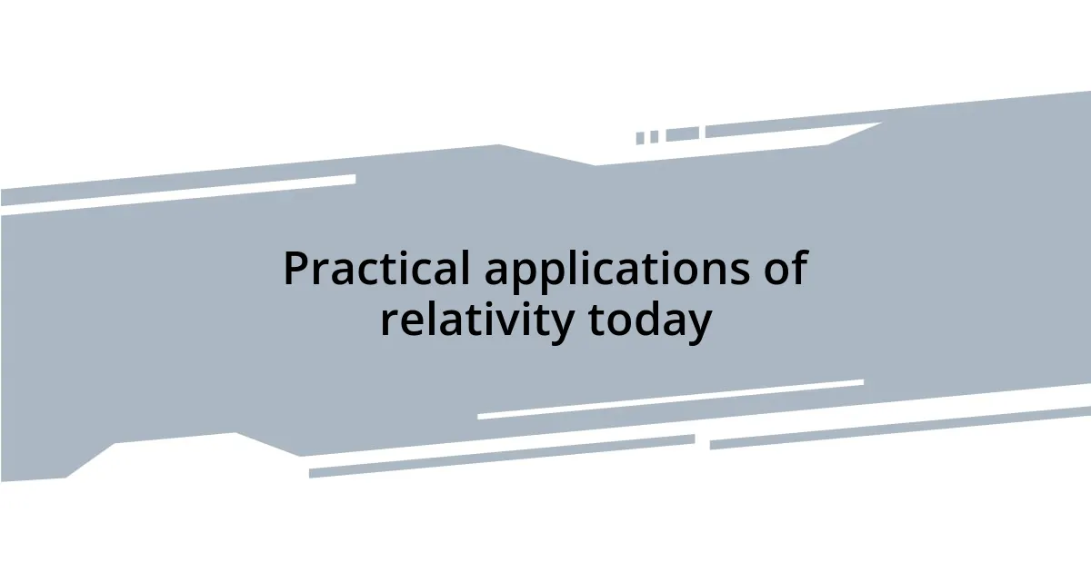 Practical applications of relativity today
