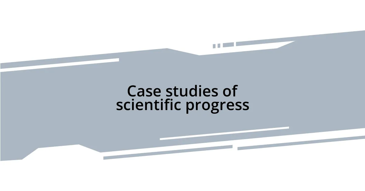 Case studies of scientific progress