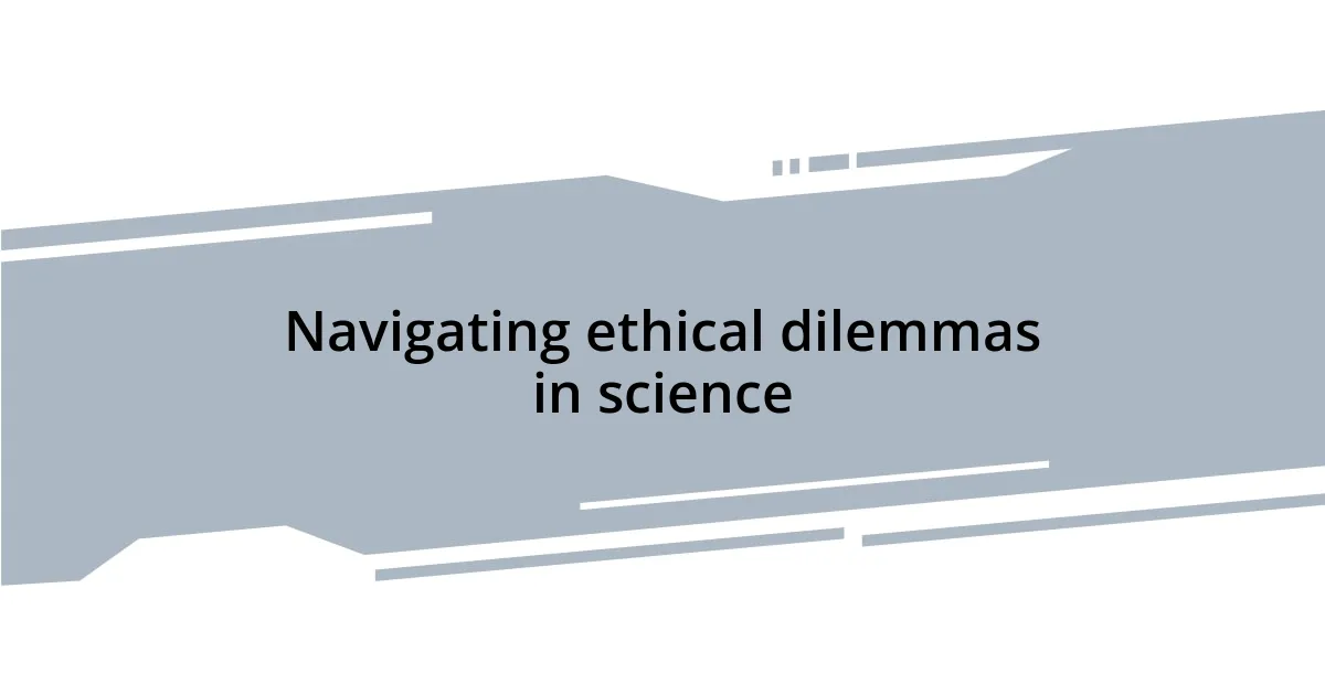 Navigating ethical dilemmas in science