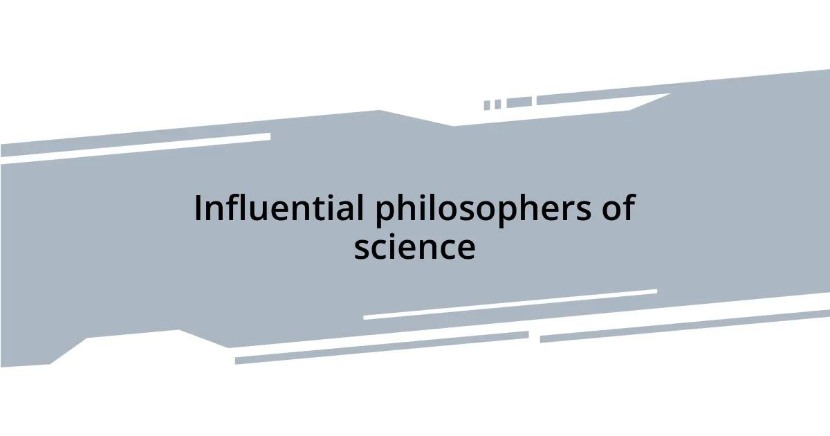 Influential philosophers of science