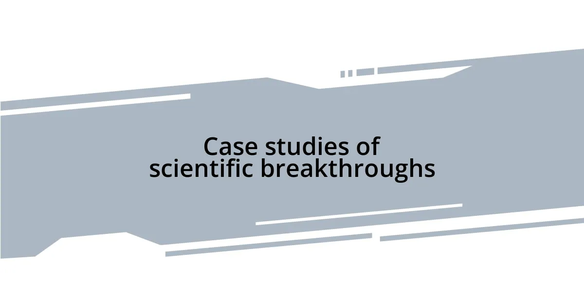 Case studies of scientific breakthroughs