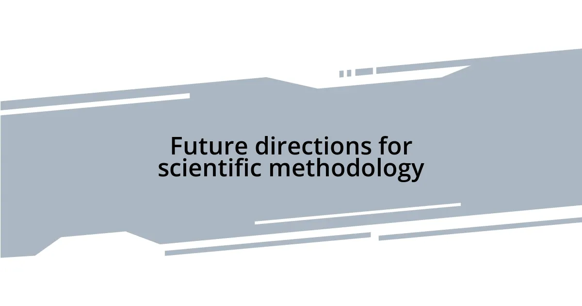 Future directions for scientific methodology