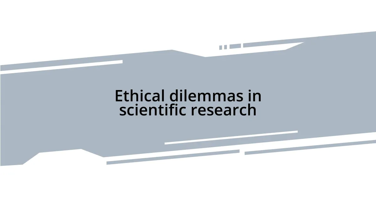 Ethical dilemmas in scientific research