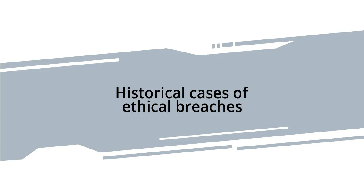 Historical cases of ethical breaches
