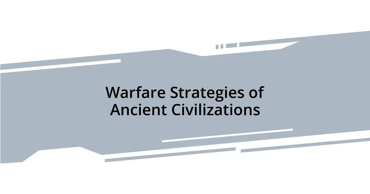 Warfare Strategies of Ancient Civilizations