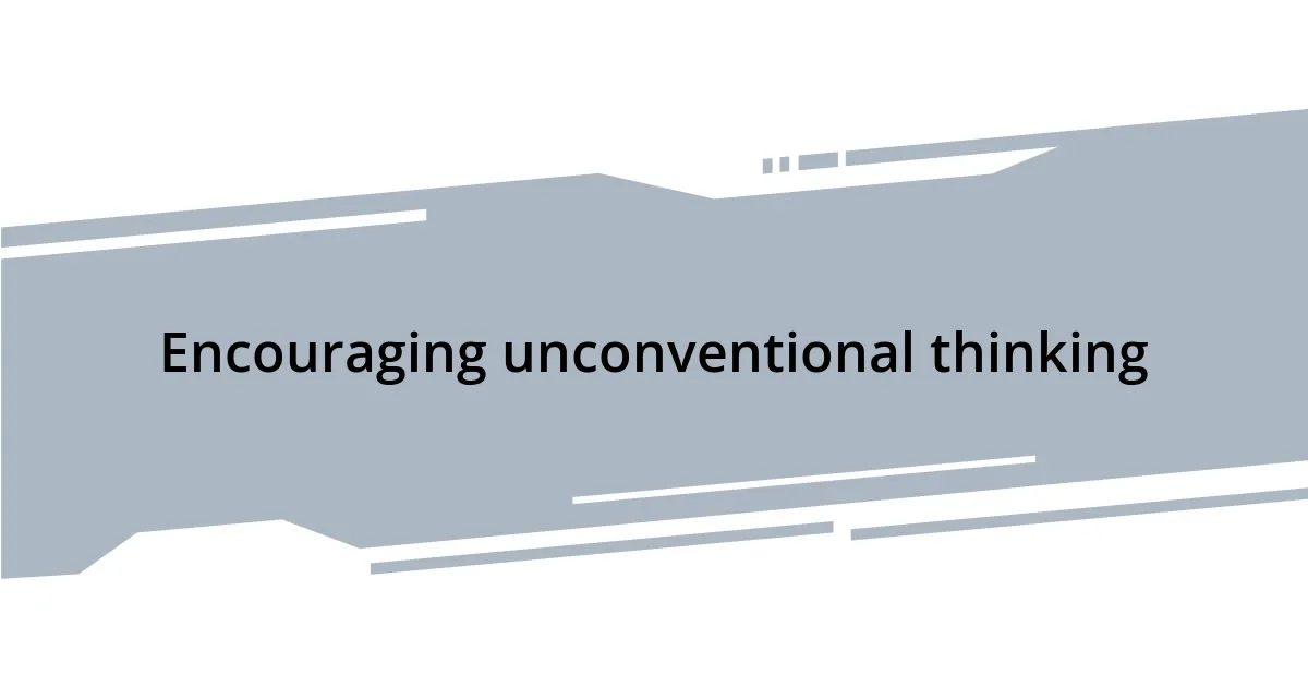 Encouraging unconventional thinking
