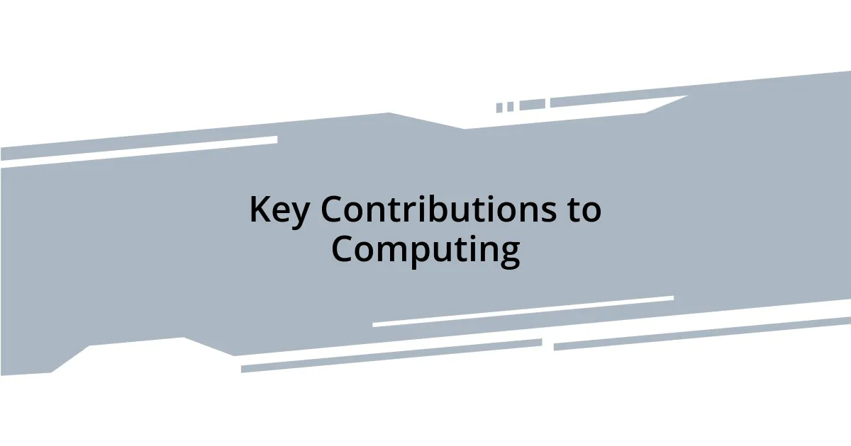 Key Contributions to Computing