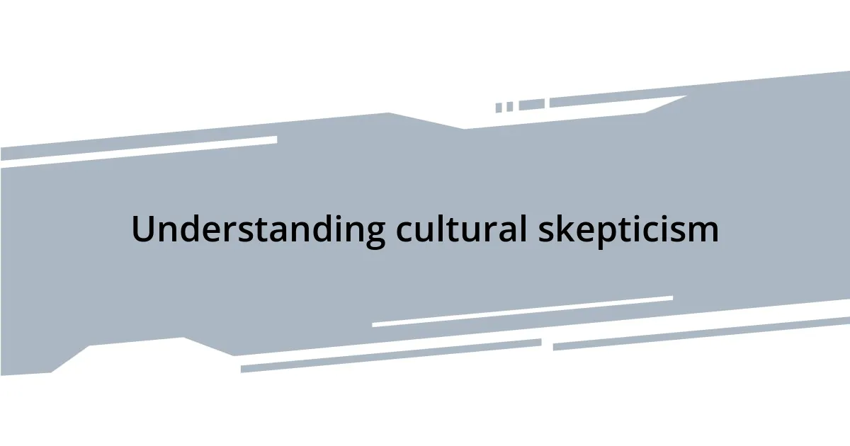 Understanding cultural skepticism