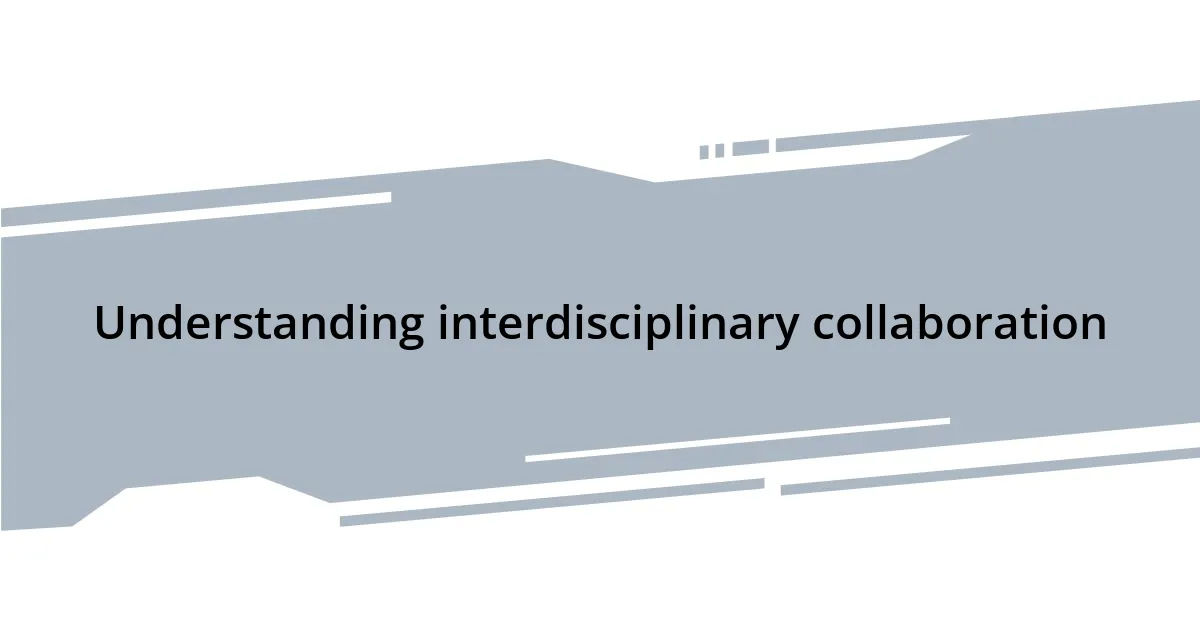 Understanding interdisciplinary collaboration