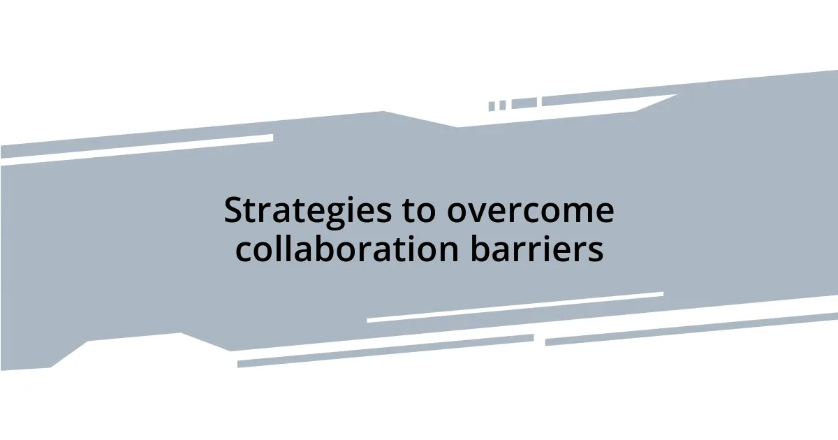 Strategies to overcome collaboration barriers