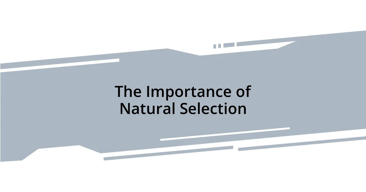 The Importance of Natural Selection